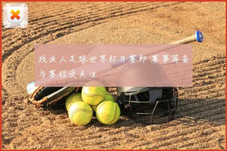 残疾人足球世界杯开赛即 赛事筹备与赛程受关注