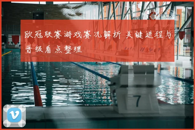 欧冠联赛游戏赛况解析 关键进程与晋级看点整理
