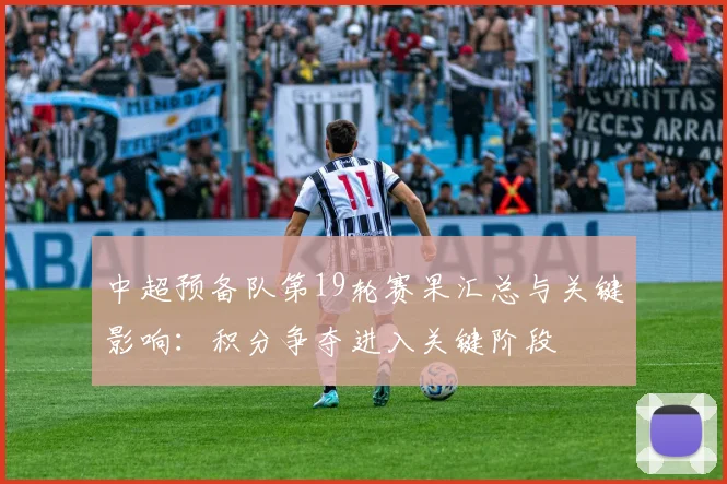 中超预备队第19轮赛果汇总与关键影响:积分争夺进入关键阶段