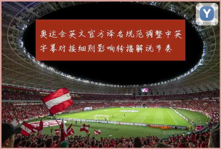 奥运会英文官方译名规范调整中英字幕对接细则影响转播解说节奏