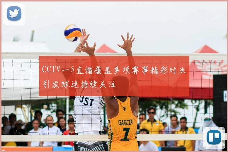 CCTV一5直播覆盖多项赛事精彩对决引发球迷持续关注