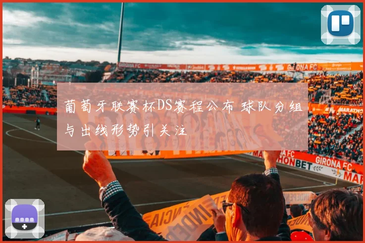 葡萄牙联赛杯DS赛程公布 球队分组与出线形势引关注