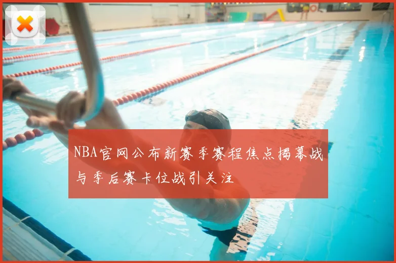 NBA官网公布新赛季赛程焦点揭幕战与季后赛卡位战引关注