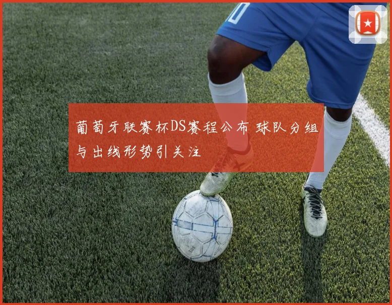 葡萄牙联赛杯DS赛程公布 球队分组与出线形势引关注