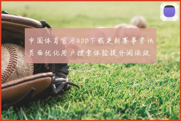 中国体育官方app下载更新赛事资讯页面优化用户搜索体验提升阅读效率