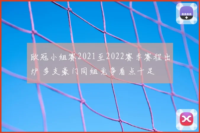 欧冠小组赛2021至2022赛季赛程出炉 多支豪门同组竞争看点十足